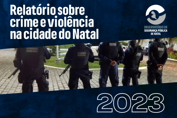 Relatório sobre Crime e Violência em Natal 2023 será lançado dia 30 