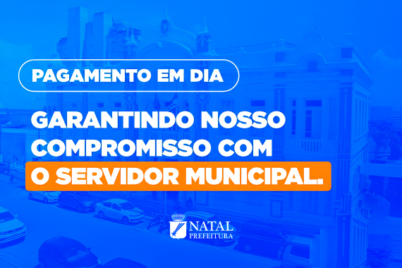 Prefeitura do Natal antecipa pagamento dos servidores e injeta mais de R$ 84 milhões na economia